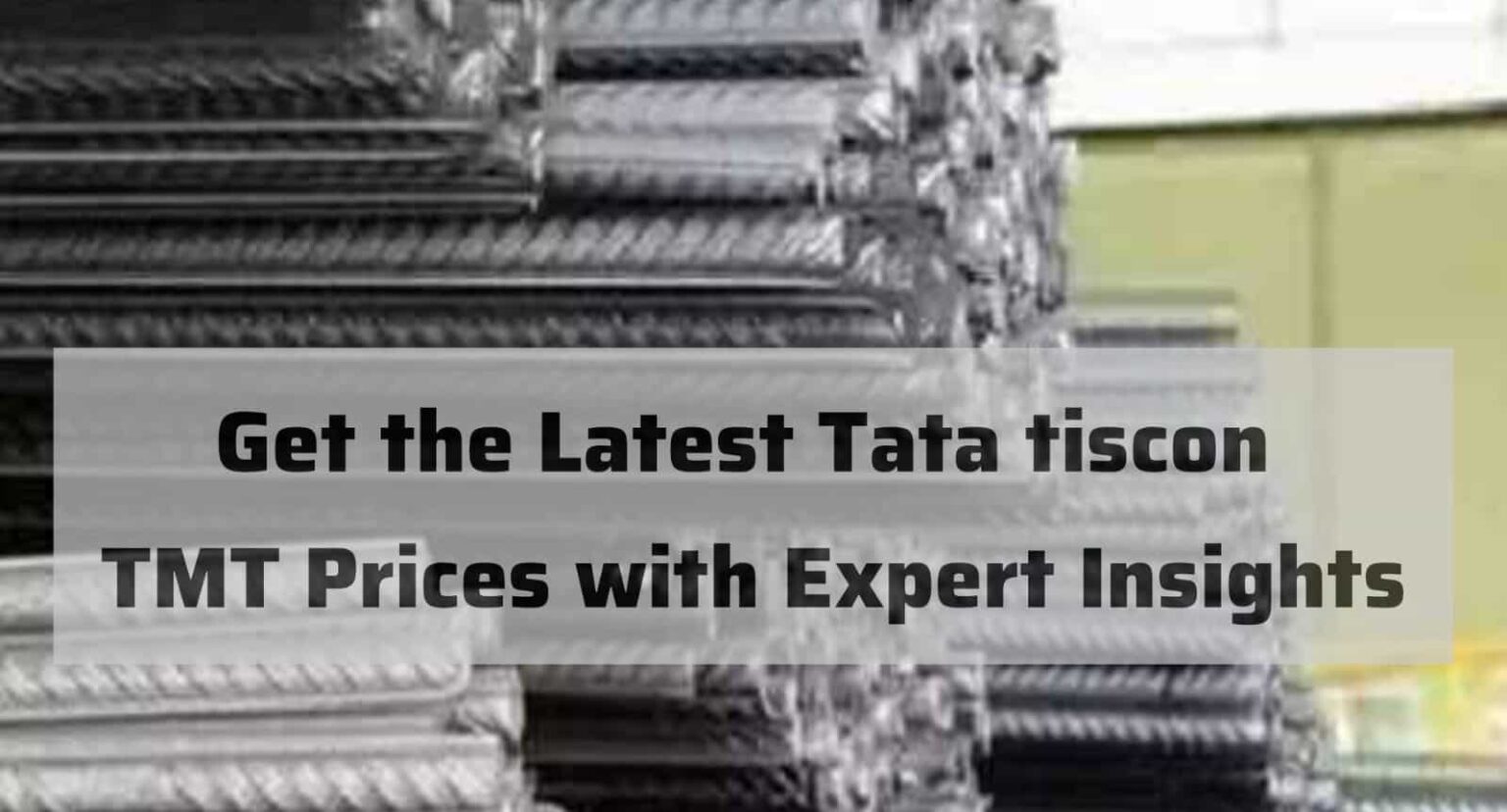 Get the Latest Tata Tiscon TMT Prices with Expert Insights - TMT Price ...